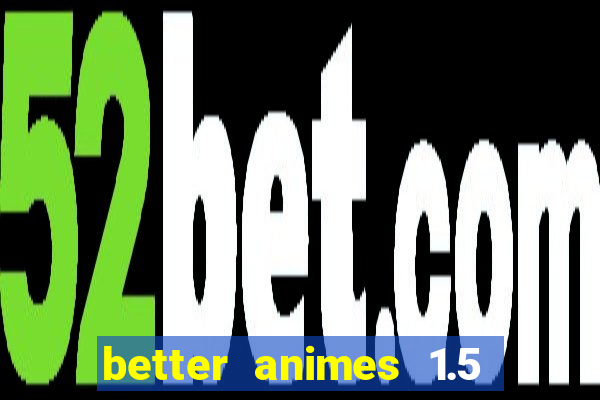 better animes 1.5 apk download